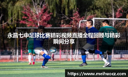 永昌七中足球比赛精彩视频直播全程回顾与精彩瞬间分享
