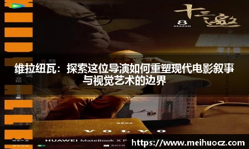 维拉纽瓦：探索这位导演如何重塑现代电影叙事与视觉艺术的边界