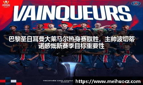 巴黎圣日耳曼大莱马尔热身赛取胜，主帅波切蒂诺感慨新赛季目标重要性