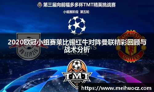 2020欧冠小组赛莱比锡红牛对阵曼联精彩回顾与战术分析
